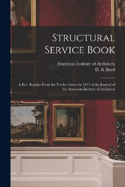 Structural Service Book; a Rev. Reprint From the Twelve Issues for 1917 of the Journal of the American Institute of Architects by American Institute of Architects