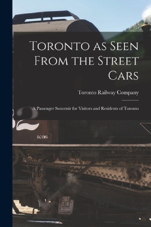 Toronto as Seen From the Street Cars [microform]: a Passenger Souvenir for Visitors and Residents of Toronto by Toronto Railway Company