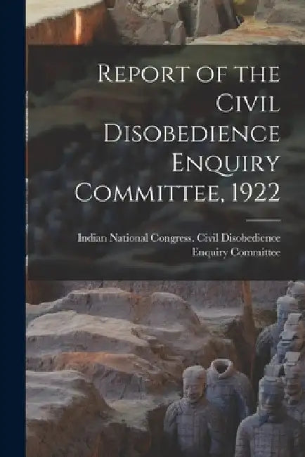 Report of the Civil Disobedience Enquiry Committee, 1922 by Indian National Congress Civil Disob