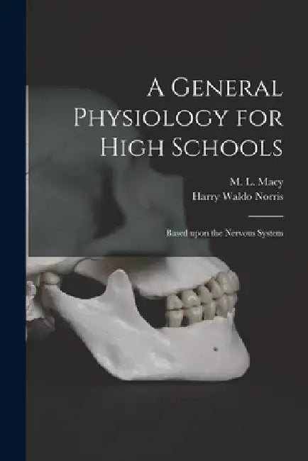 A General Physiology for High Schools: Based Upon the Nervous System by M. L. (Maude Little) Macy
