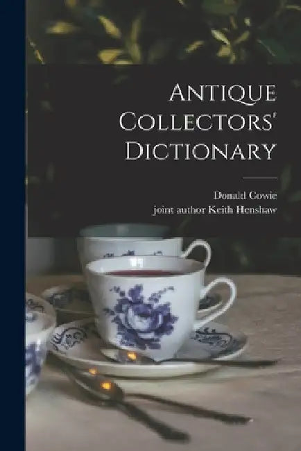 Antique Collectors' Dictionary by Donald Cowie