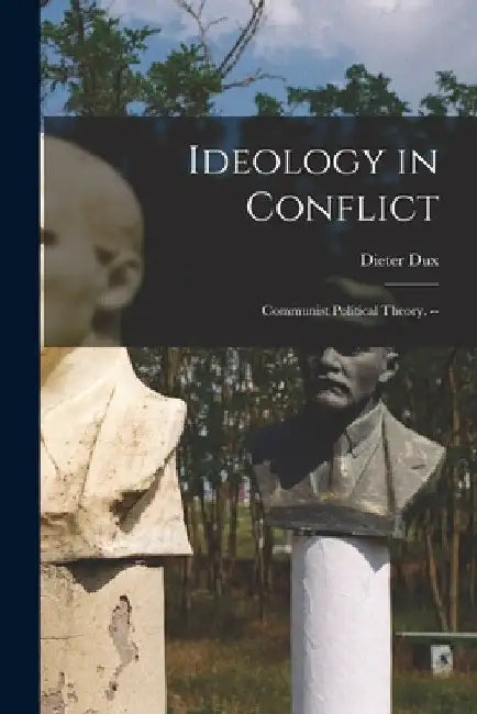 Ideology in Conflict: Communist Political Theory. -- by Dieter Dux