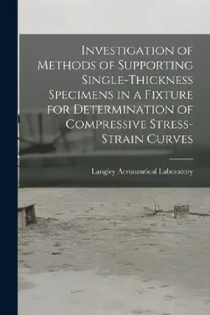 Investigation of Methods of Supporting Single-thickness Specimens in a Fixture for Determination of Compressive Stress-strain Curves by Langley Aeronautical Laboratory