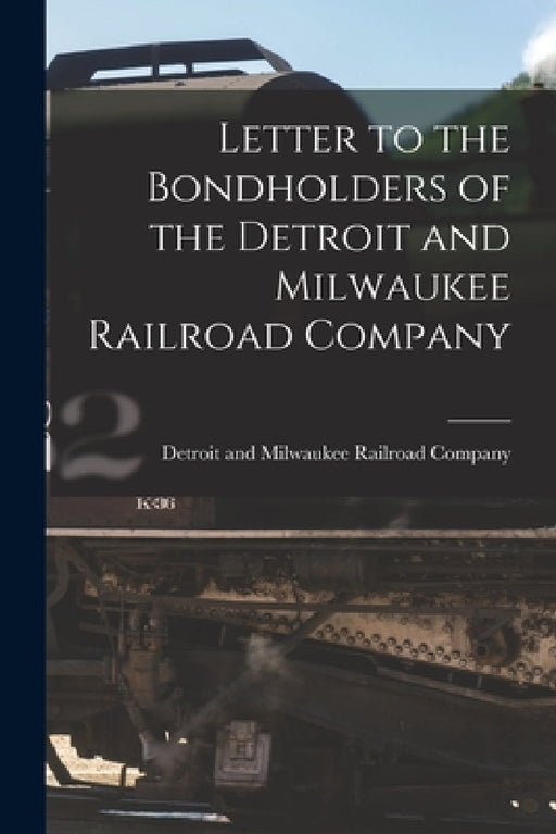 Letter to the Bondholders of the Detroit and Milwaukee Railroad Company [microform] by Detroit and Milwaukee Railroad Company