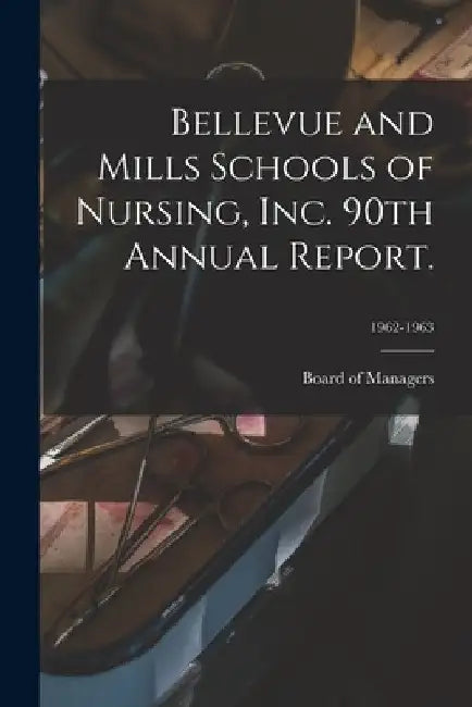 Bellevue and Mills Schools of Nursing, Inc. 90th Annual Report.; 1962-1963 by Board of Managers