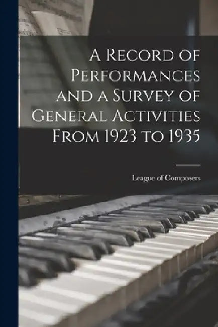 A Record of Performances and a Survey of General Activities From 1923 to 1935 by League of Composers (U S )