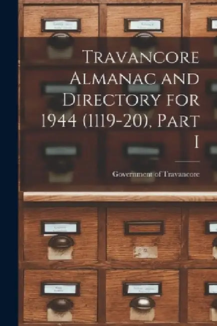 Travancore Almanac and Directory for 1944 (1119-20), Part I by Government of Travancore