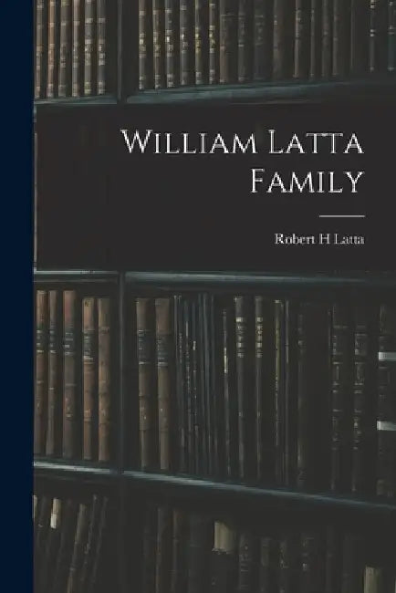 William Latta Family by Robert H. Latta