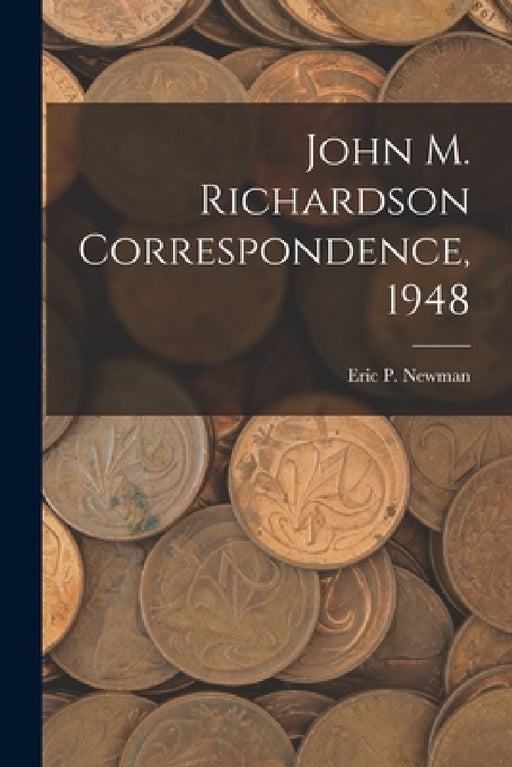 John M. Richardson Correspondence, 1948 by Eric P Newman