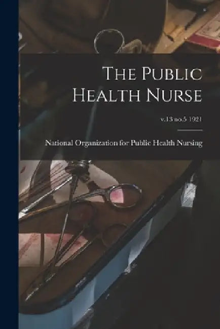 The Public Health Nurse; v.13 no.5 1921 by National Organization for Public Health