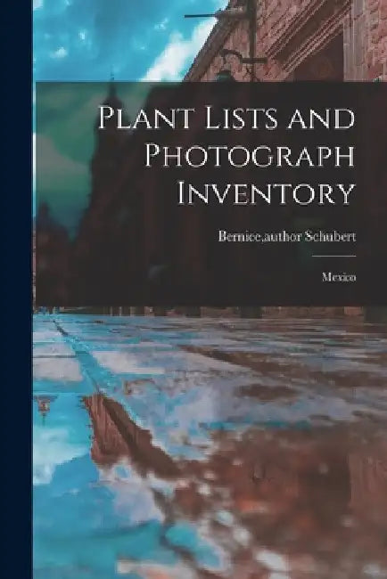 Plant Lists and Photograph Inventory: Mexico by Bernice Author Schubert