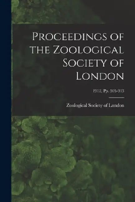 Proceedings of the Zoological Society of London; 1912, pp. 505-913 by Zoological Society of London