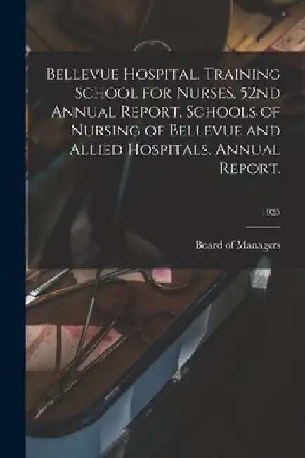 Bellevue Hospital. Training School for Nurses. 52nd Annual Report. Schools of Nursing of Bellevue and Allied Hospitals. Annual Report.; 1925 by Board of Managers
