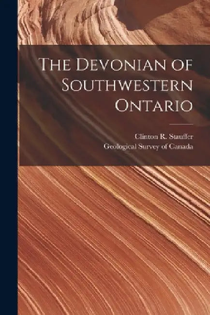 The Devonian of Southwestern Ontario [microform] by Clinton R. (Clinton Raymond) Stauffer