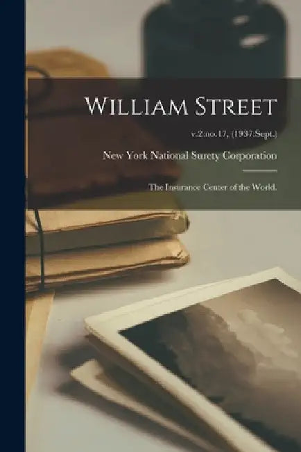 William Street; the Insurance Center of the World.; v.2: no.17, (1937: Sept.) by New York National Surety Corporation