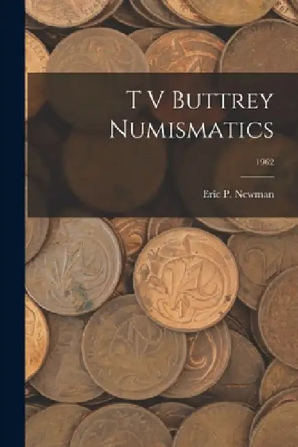 T V Buttrey Numismatics; 1962 by Eric P Newman