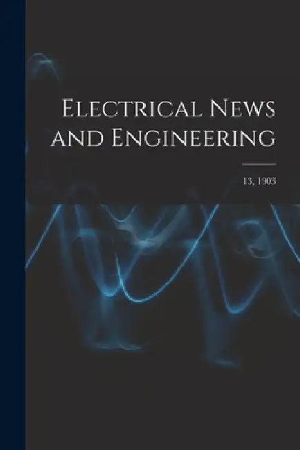 Electrical News and Engineering; 13, 1903 by Anonymous