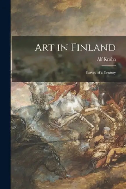 Art in Finland: Survey of a Century by Alf Krohn