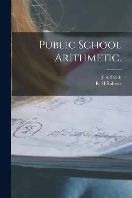 Public School Arithmetic. by J. a. Smith