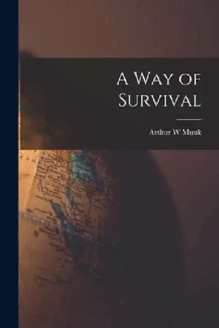 A Way of Survival by Arthur W. Munk