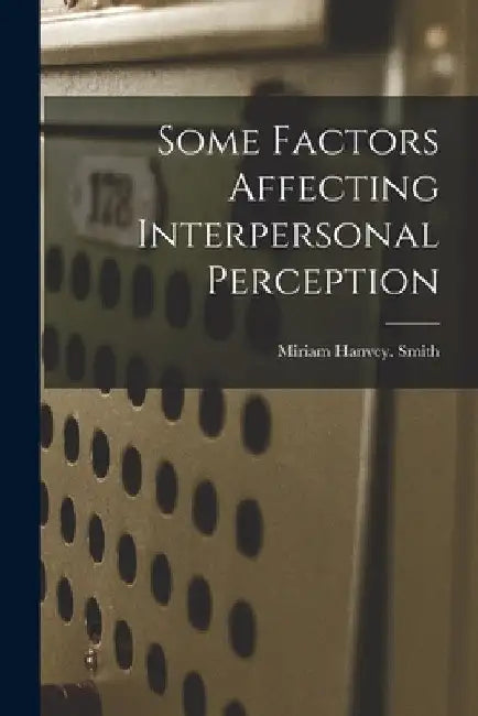 Some Factors Affecting Interpersonal Perception by Miriam Hanvey Smith