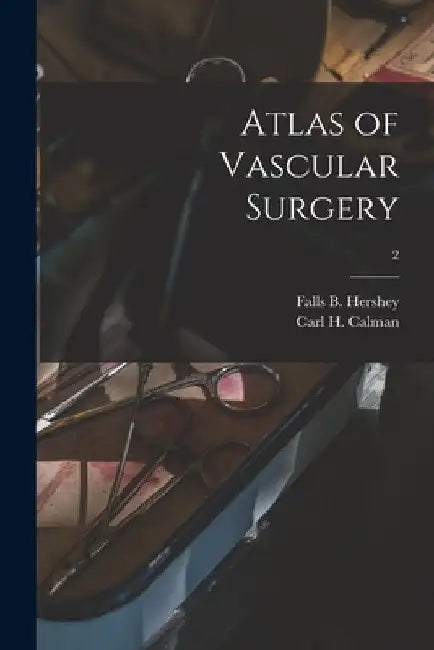 Atlas of Vascular Surgery; 2 by Falls B. 1918- Hershey