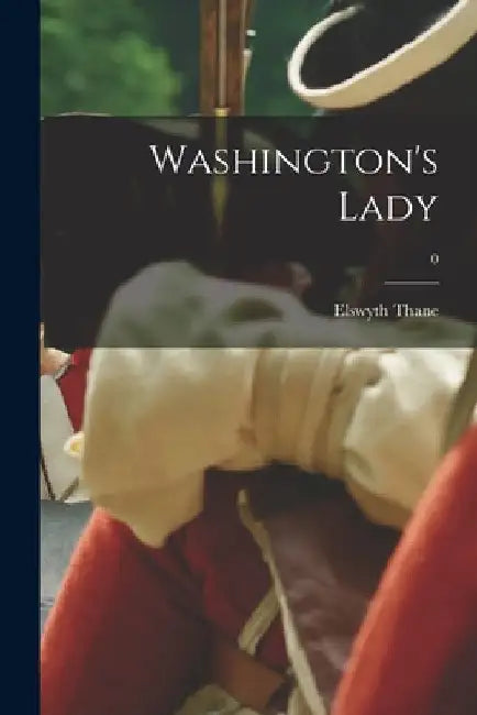 Washington's Lady; 0 by Elswyth 1900-1984 Thane