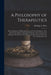 A Philosophy of Therapeutics: the Foundation of Which Rests Upon the Two Postulates: First, That It is the Human Organism That is the Active Factor by Eldridge C. 1854- Price