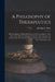 A Philosophy of Therapeutics: the Foundation of Which Rests Upon the Two Postulates: First, That It is the Human Organism That is the Active Factor by Eldridge C. 1854- Price