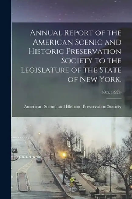 Annual Report of the American Scenic and Historic Preservation Society to the Legislature of the State of New York.; 30th, (1925) by American Scenic and Historic Preserva