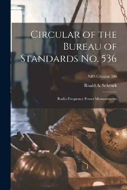 Circular of the Bureau of Standards No. 536: Radio Frequency Power Measurements; NBS Circular 536 by Roald A. Schrack