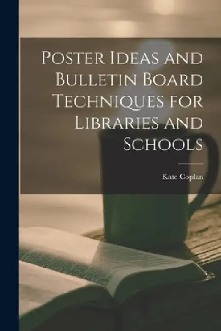 Poster Ideas and Bulletin Board Techniques for Libraries and Schools by Kate Coplan