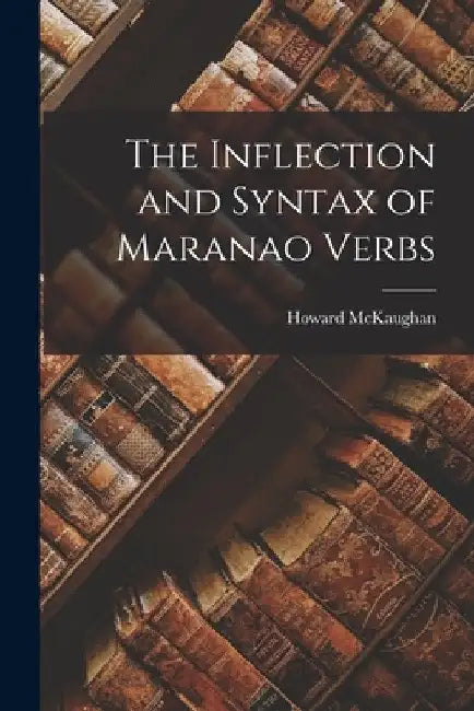 The Inflection and Syntax of Maranao Verbs by Howard 1922- McKaughan