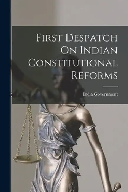 First Despatch On Indian Constitutional Reforms by India Government