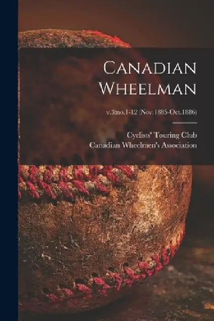 Canadian Wheelman; v.3: no.1-12 (Nov.1885-Oct.1886) by Cyclists' Touring Club
