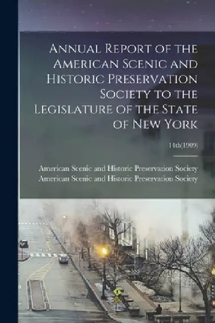 Annual Report of the American Scenic and Historic Preservation Society to the Legislature of the State of New York; 14th(1909) by American Scenic and Historic Preserva