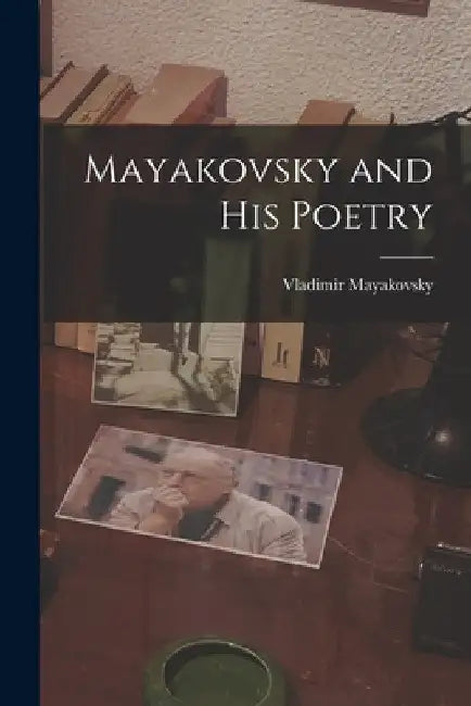 Mayakovsky and His Poetry by Vladimir 1893-1930 Mayakovsky