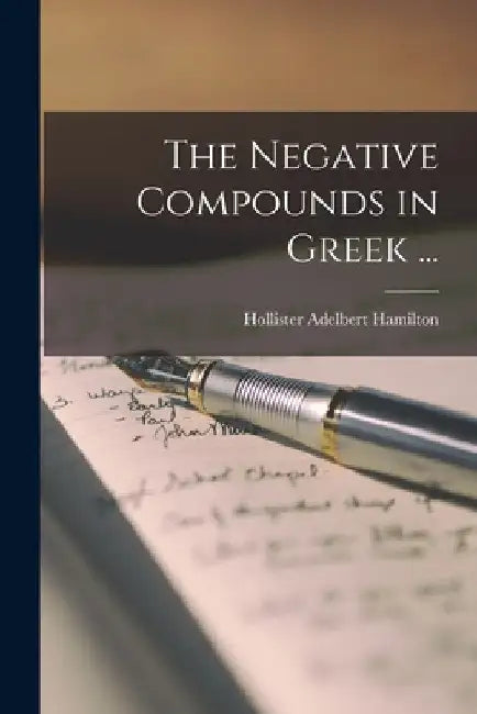 The Negative Compounds in Greek ... [microform] by Hollister Adelbert B. 1870 Hamilton