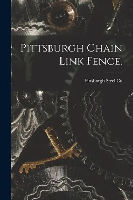 Pittsburgh Chain Link Fence. by Pittsburgh Steel Co