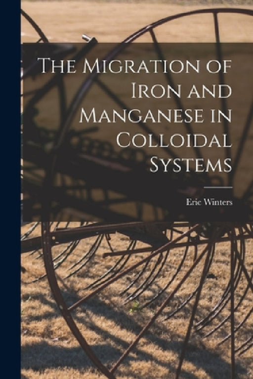The Migration of Iron and Manganese in Colloidal Systems by Eric 1904- Winters
