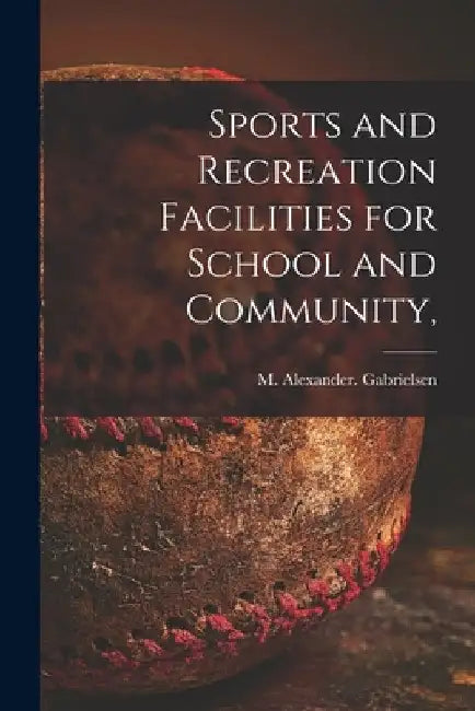 Sports and Recreation Facilities for School and Community, by M. Alexander Gabrielsen