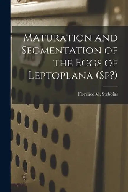 Maturation and Segmentation of the Eggs of Leptoplana (Sp?) by Florence M. Stebbins