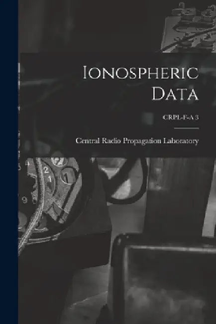 Ionospheric Data; CRPL-F-A 3 by Central Radio Propagation Laboratory