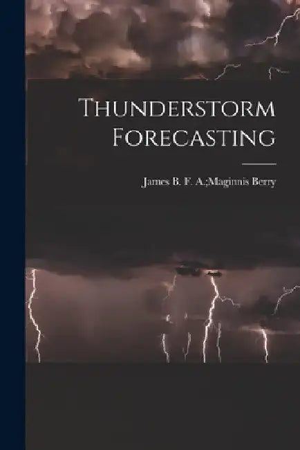 Thunderstorm Forecasting by F. a. Maginnis James B. Berry