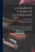 A Complete Course of Lithography: Containing Clear and Explicit Instructions in All the Different Branches and Manners of That Art: Accompanied by Ill by Alois 1771-1834 N. 50009 Senefelder