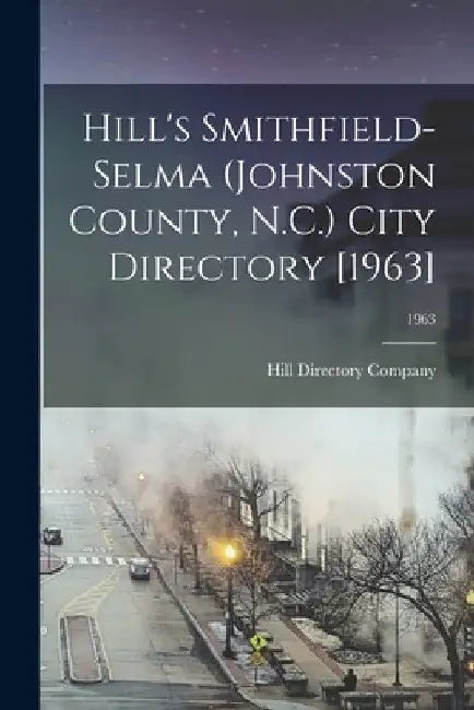 Hill's Smithfield-Selma (Johnston County, N.C.) City Directory [1963]; 1963 by Hill Directory Company