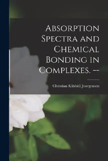 Absorption Spectra and Chemical Bonding in Complexes. -- by Christian Klixbüll Joørgensen
