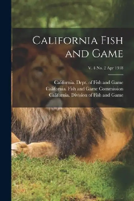 California Fish and Game; v. 4 no. 2 Apr 1918 by California Dept of Fish and Game