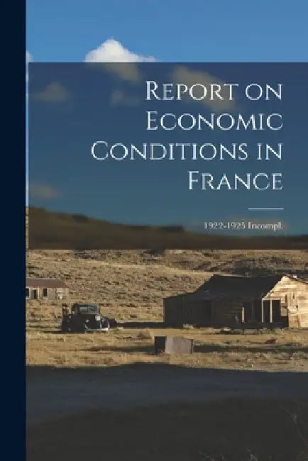 Report on Economic Conditions in France; 1922-1925 Incompl. by Anonymous