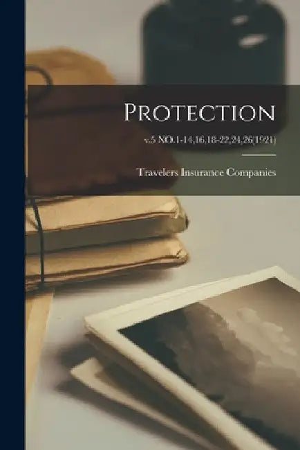 Protection; v.5 NO.1-14,16,18-22,24,26(1921) by Travelers Insurance Companies